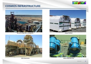 COSMOS INFRASTRUCTURE
Mill with tailings dam in background Refuge chambers
ASX:WSAASX:WSA 36
Water evaporation fansMill infrastructure
 