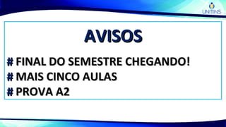 AVISOSAVISOS
## FINAL DO SEMESTRE CHEGANDO!FINAL DO SEMESTRE CHEGANDO!
## MAIS CINCO AULASMAIS CINCO AULAS
## PROVA A2PROVA A2
 