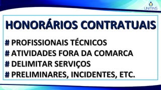 HONORÁRIOS CONTRATUAISHONORÁRIOS CONTRATUAIS
## PROFISSIONAIS TÉCNICOSPROFISSIONAIS TÉCNICOS
## ATIVIDADES FORA DA COMARCAATIVIDADES FORA DA COMARCA
## DELIMITAR SERVIÇOSDELIMITAR SERVIÇOS
## PRELIMINARES, INCIDENTES, ETC.PRELIMINARES, INCIDENTES, ETC.
 