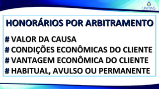 HONORÁRIOS POR ARBITRAMENTOHONORÁRIOS POR ARBITRAMENTO
## VALOR DA CAUSAVALOR DA CAUSA
## CONDIÇÕES ECONÔMICAS DO CLIENTECONDIÇÕES ECONÔMICAS DO CLIENTE
## VANTAGEM ECONÔMICA DO CLIENTEVANTAGEM ECONÔMICA DO CLIENTE
## HABITUAL, AVULSO OU PERMANENTEHABITUAL, AVULSO OU PERMANENTE
 