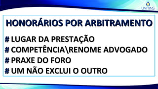 HONORÁRIOS POR ARBITRAMENTOHONORÁRIOS POR ARBITRAMENTO
## LUGAR DA PRESTAÇÃOLUGAR DA PRESTAÇÃO
## COMPETÊNCIARENOME ADVOGADOCOMPETÊNCIARENOME ADVOGADO
## PRAXE DO FOROPRAXE DO FORO
## UM NÃO EXCLUI O OUTROUM NÃO EXCLUI O OUTRO
 