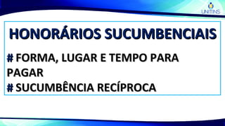 HONORÁRIOS SUCUMBENCIAISHONORÁRIOS SUCUMBENCIAIS
## FORMA, LUGAR E TEMPO PARAFORMA, LUGAR E TEMPO PARA
PAGARPAGAR
## SUCUMBÊNCIA RECÍPROCASUCUMBÊNCIA RECÍPROCA
 