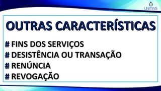 OUTRAS CARACTERÍSTICASOUTRAS CARACTERÍSTICAS
## FINS DOS SERVIÇOSFINS DOS SERVIÇOS
## DESISTÊNCIA OU TRANSAÇÃODESISTÊNCIA OU TRANSAÇÃO
## RENÚNCIARENÚNCIA
## REVOGAÇÃOREVOGAÇÃO
 