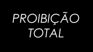 PROIBIÇÃO
TOTAL
 