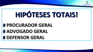HIPÓTESES TOTAIS!HIPÓTESES TOTAIS!
## PROCURADOR GERALPROCURADOR GERAL
## ADVOGADO GERALADVOGADO GERAL
## DEFENSOR GERALDEFENSOR GERAL
 