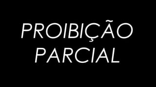 PROIBIÇÃO
PARCIAL
 
