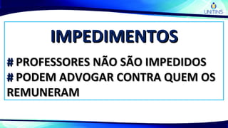 IMPEDIMENTOSIMPEDIMENTOS
## PROFESSORES NÃO SÃO IMPEDIDOSPROFESSORES NÃO SÃO IMPEDIDOS
## PODEM ADVOGAR CONTRA QUEM OSPODEM ADVOGAR CONTRA QUEM OS
REMUNERAMREMUNERAM
 