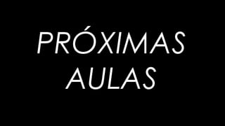 PRÓXIMAS
AULAS
 