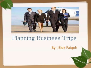 Planning Business Trips
By : Elok Faiqoh
 