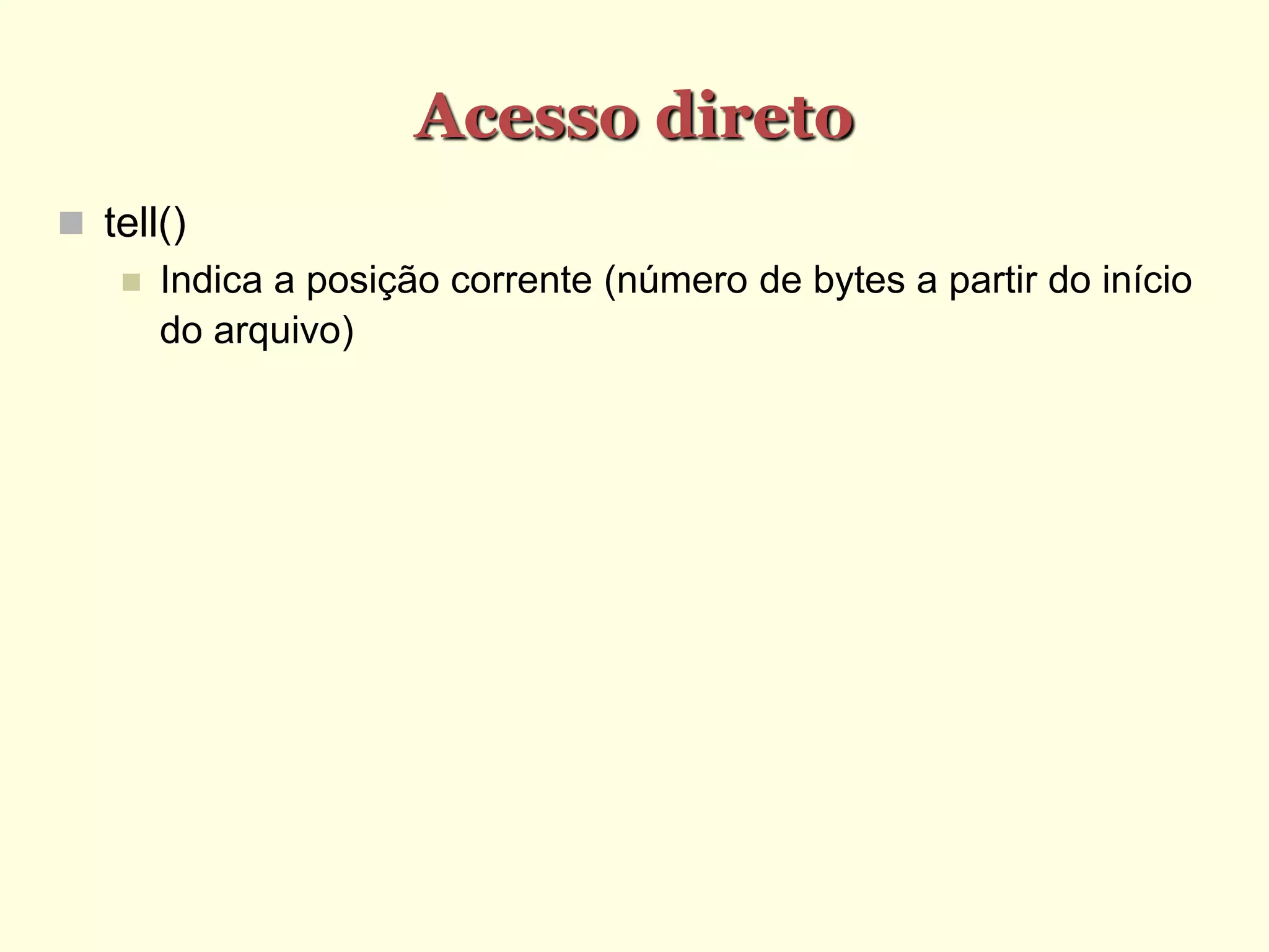 Acesso direto
 tell()‫‏‬
 Indica a posição corrente (número de bytes a partir do início
do arquivo)‫‏‬
 