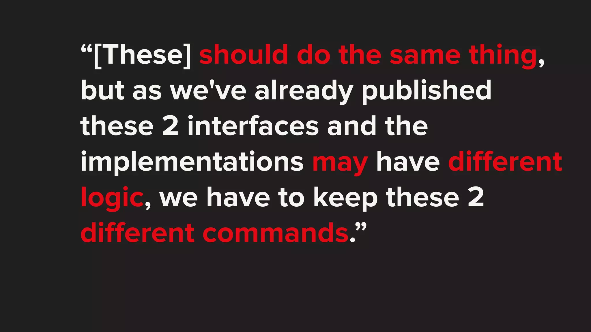 “[These] should do the same thing, but as we've already published these 2 interfaces and the implementations may have diﬀerent logic, we have to keep these 2 diﬀerent commands.” 