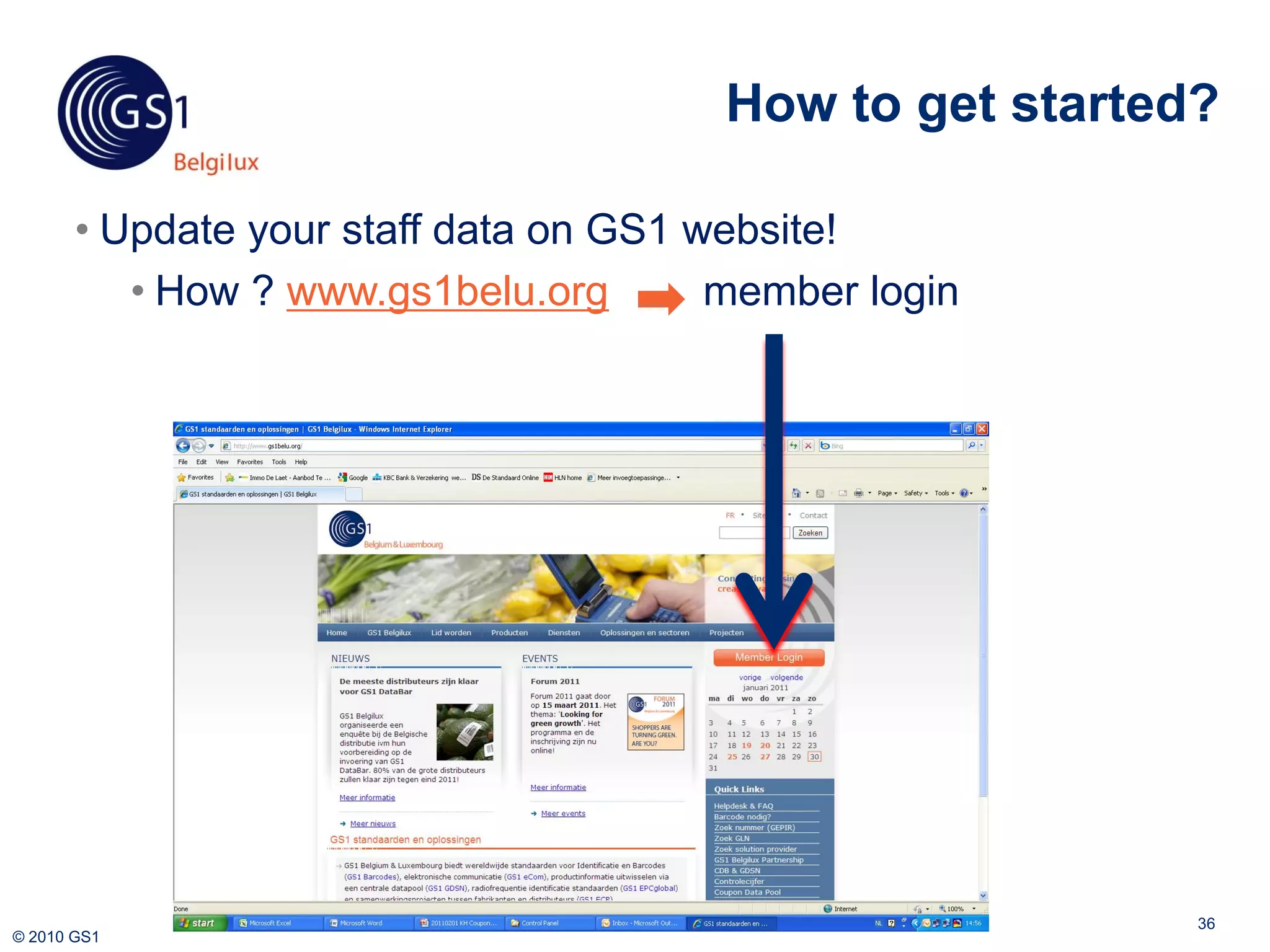 How to get started?

       • Update your staff data on GS1 website!
          • How ? www.gs1belu.org       member login




                                                          36
© 2010 GS1
 