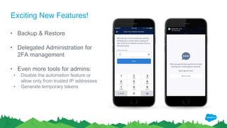 Exciting New Features!
• Backup & Restore
• Delegated Administration for
2FA management
• Even more tools for admins:
• Disable the automation feature or
allow only from trusted IP addresses
• Generate temporary tokens
 