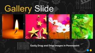 Easily Drag and Drop Images in Powerpoint
Gallery Slide
 