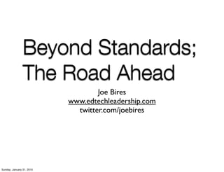 Beyond Standards;
                The Road Ahead
                                   Joe Bires
                           www.edtechleadership.com
                             twitter.com/joebires




Sunday, January 31, 2010
 