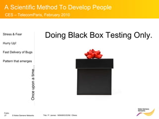Stress & Fear Hurry Up! Fast Delivery of Bugs Pattern that emerges Doing Black Box Testing Only. Once upon a time… 