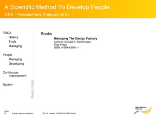 Resources PDCA History Tools Managing People Managing Developing Continuous Improvement System Books Managing The Design Factory Authors: Donald G. Reinerstsen  Free Press ISBN:  0-684-83991-1 