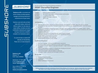 We are currently searching for the following competence

HVAC Discipline Engineer
Subshore.no AS is a recruitment and
service company providing engineers,
managers and technical personnel to
mechanical and oil & gas industry.
Subshore covers both white and black
trades within subsea, onshore and

Position:
Deadline:
Duration:
Language:
Location:

Job Description

offshore markets. Our main areas are




project staffing, consultancy services,



multidiscipline engineering and volume
manning on short term or long term
completion and maintenance projects.
Our personnel take on projects both
nationally and internationally.
Please visit us at www.subshore.no













Switchboard: +47 4000 2909
E-mail: post@subshore.no
Website: www.subshore.no
Org.no: MVA 912 211 843 NO
Follow us on LinkedIn:
linkedin.com/company/subshore

Securing optimal HVAC solutions according to Norsok, PSA legislation and DNV class within the rig concept
Coordinate and take ownership of discipline scope of work and secure the required deliverables within the contract
schedule
Follow up of contractors engineering (system calculation reports, thermal analysis, flow analysis, D&ID’s, P&IDs,
specifications, procedures, noise and vibrations analysis etc) and installation work to ensure compliance with contract
and project requirements
Participate in MC work
Participate and witness commissioning tests administrated by Builder
Identifying and follow up issues that can result in operational problems
Identify, follow up and close out punches
Initiate and participate in site meetings
Responsible for compliance with contract

Qualification/Experience:




Subshore.no AS
Eldøyane 175
N-5411 Stord, NORWAY

HVAC Discipline Engineer
23.10.2013 (applications will be evaluated continuously)
1 - 2 years (details TBA)
English (Norwegian preferred)
China, Asia

For HVAC Engineer: minimum 3-5 years project experience
For Senior HVAC Engineer: minimum 8-10 years project experience.
Recognized university degree or equivalent education. Longer relevant experience may compensate for less formal
education.
Typical project attitude, positive in a flexible and changing environment
Operational and project experience preferred
Good communicative skills and ability to collaborate
Language: English (required) and Norwegian (preferred)

We can offer:





Good working environment
Transportation at work location
Apartment
Skilled multidicipline environment

Subshore employees are resourceful, conscientious and proud of their proficiency. Join our team now – become a proud provider of your competence!
Take contact or see our website www.subshore.no for more information. There you can also be updated on our other current vacancies.

 