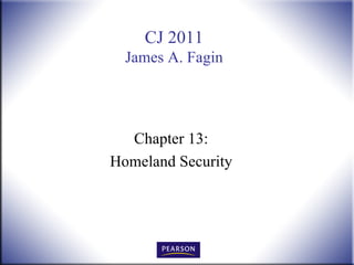 CJ 2011
  James A. Fagin




  Chapter 13:
Homeland Security
 
