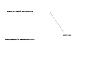 ficheiro com extensão .ppt (PowerPoint) ficheiro com extensão .pps (PowerPoint Show) carrega aqui 