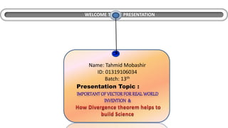WELCOME TO MY PRESENTATION
Name: Tahmid Mobashir
ID: 01319106034
Batch: 13th
Presentation Topic :
 
