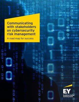 Communicating
with stakeholders
on cybersecurity
risk management
A road map for success
 