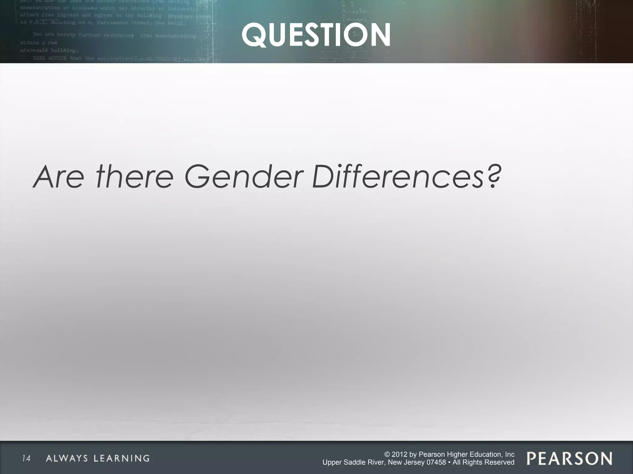 © 2012 by Pearson Higher Education, Inc
Upper Saddle River, New Jersey 07458 • All Rights Reserved
QUESTION
Are there Gender Differences?
14
 