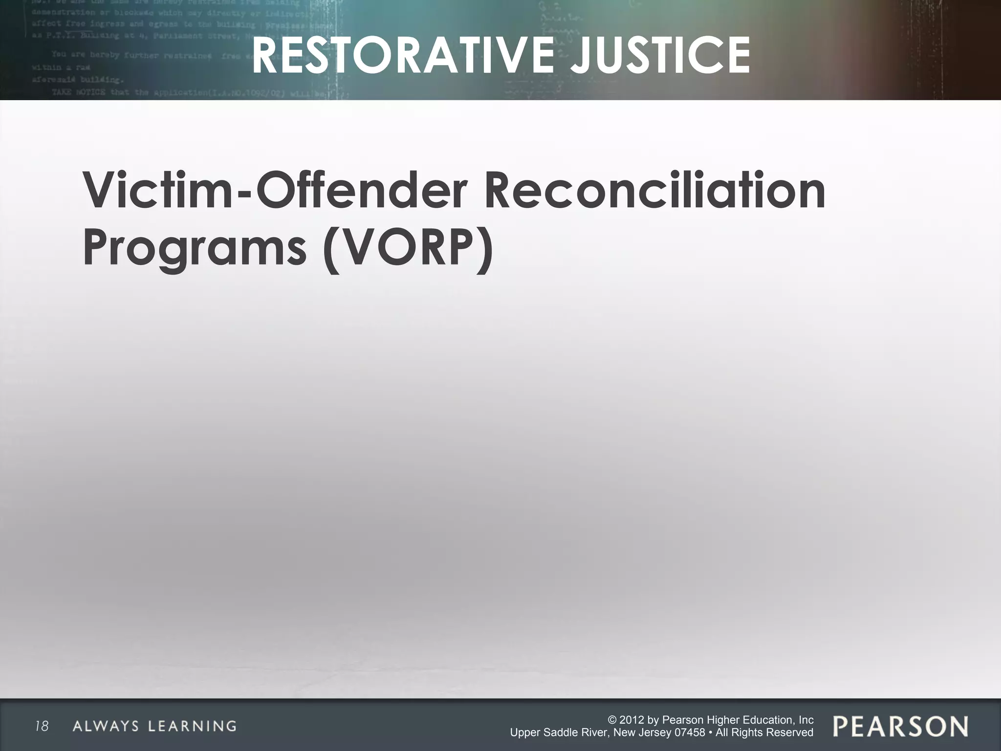 © 2012 by Pearson Higher Education, Inc
Upper Saddle River, New Jersey 07458 • All Rights Reserved
RESTORATIVE JUSTICE
Victim-Offender Reconciliation
Programs (VORP)
18
 