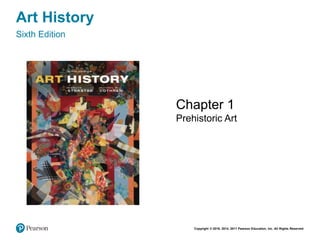 Copyright © 2018, 2014, 2011 Pearson Education, Inc. All Rights Reserved
Art History
Sixth Edition
Chapter 1
Prehistoric Art
 