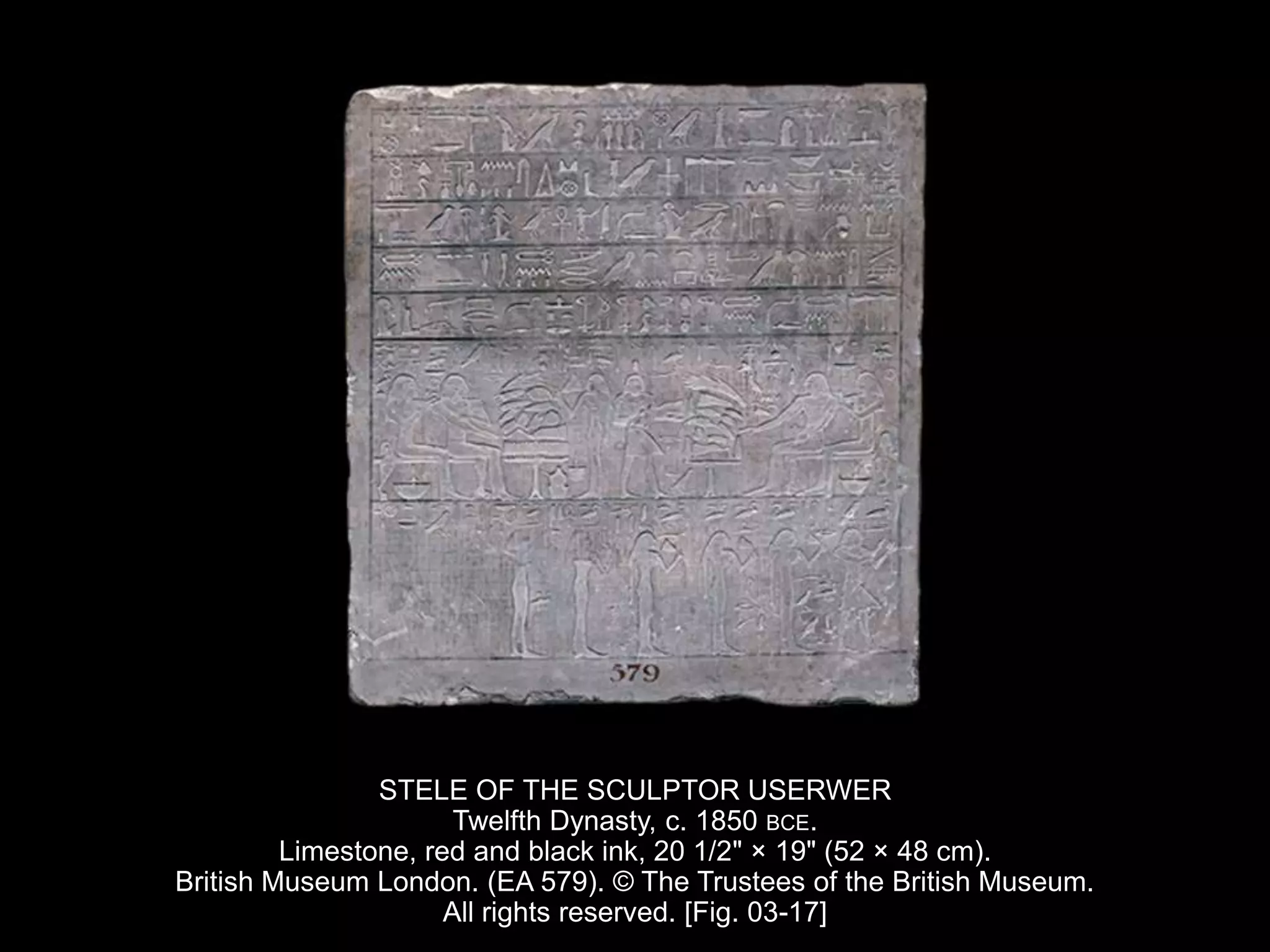 STELE OF THE SCULPTOR USERWER
Twelfth Dynasty, c. 1850 BCE.
Limestone, red and black ink, 20 1/2" × 19" (52 × 48 cm).
British Museum London. (EA 579). © The Trustees of the British Museum.
All rights reserved. [Fig. 03-17]
 