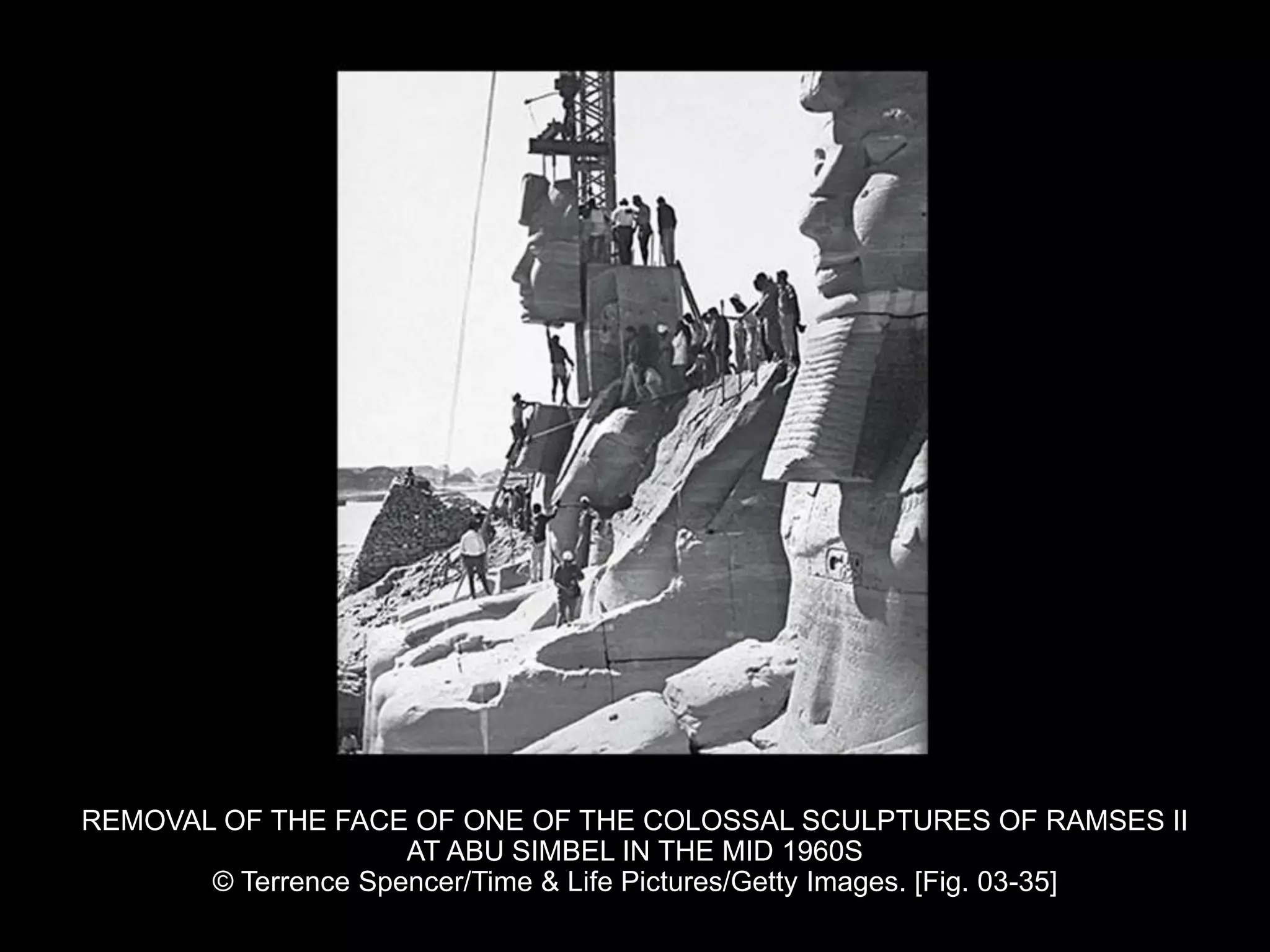 REMOVAL OF THE FACE OF ONE OF THE COLOSSAL SCULPTURES OF RAMSES II
AT ABU SIMBEL IN THE MID 1960S
© Terrence Spencer/Time & Life Pictures/Getty Images. [Fig. 03-35]
 