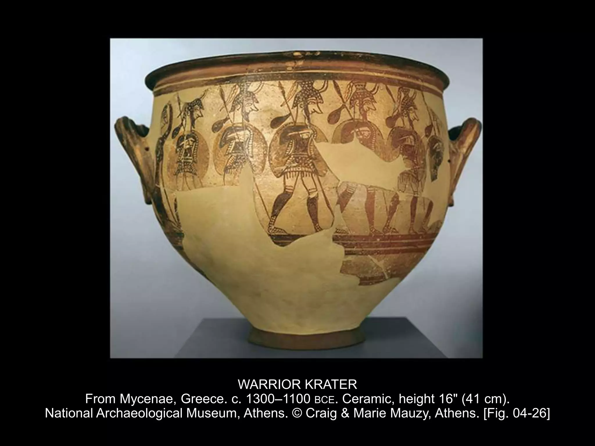 WARRIOR KRATER
From Mycenae, Greece. c. 1300–1100 BCE. Ceramic, height 16" (41 cm).
National Archaeological Museum, Athens. © Craig & Marie Mauzy, Athens. [Fig. 04-26]
 