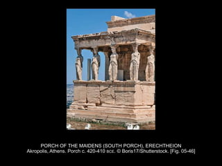 PORCH OF THE MAIDENS (SOUTH PORCH), ERECHTHEION
Akropolis, Athens. Porch c. 420-410 BCE. © Boris17/Shutterstock. [Fig. 05-46]
 