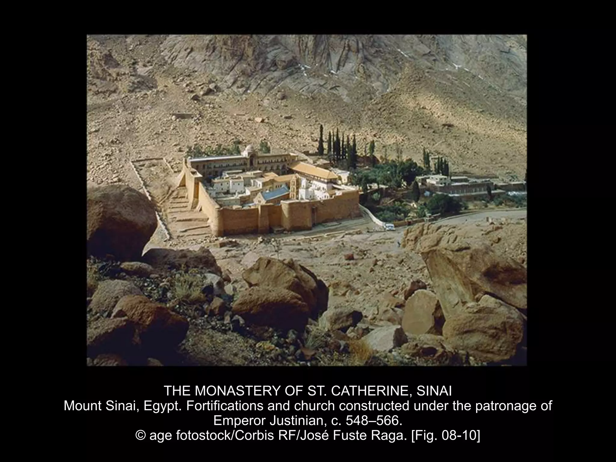 THE MONASTERY OF ST. CATHERINE, SINAI
Mount Sinai, Egypt. Fortifications and church constructed under the patronage of
Emperor Justinian, c. 548–566.
© age fotostock/Corbis RF/José Fuste Raga. [Fig. 08-10]
 