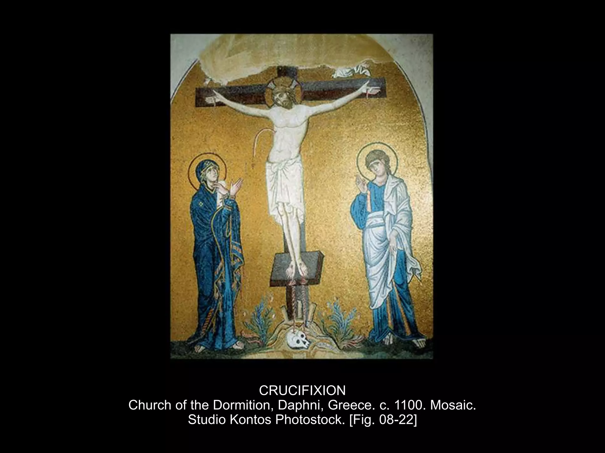 CRUCIFIXION
Church of the Dormition, Daphni, Greece. c. 1100. Mosaic.
Studio Kontos Photostock. [Fig. 08-22]
 