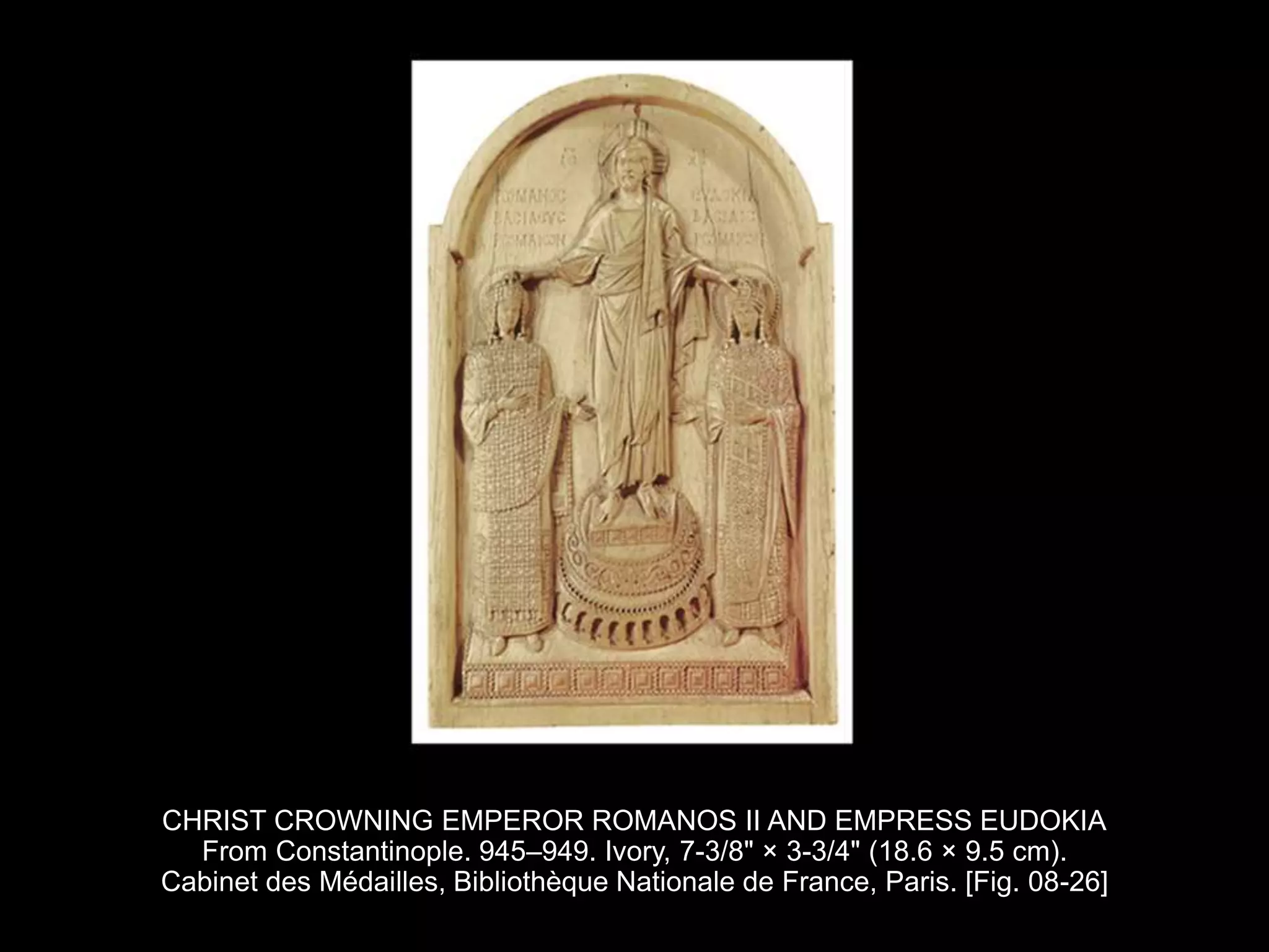 CHRIST CROWNING EMPEROR ROMANOS II AND EMPRESS EUDOKIA
From Constantinople. 945–949. Ivory, 7-3/8" × 3-3/4" (18.6 × 9.5 cm).
Cabinet des Médailles, Bibliothèque Nationale de France, Paris. [Fig. 08-26]
 