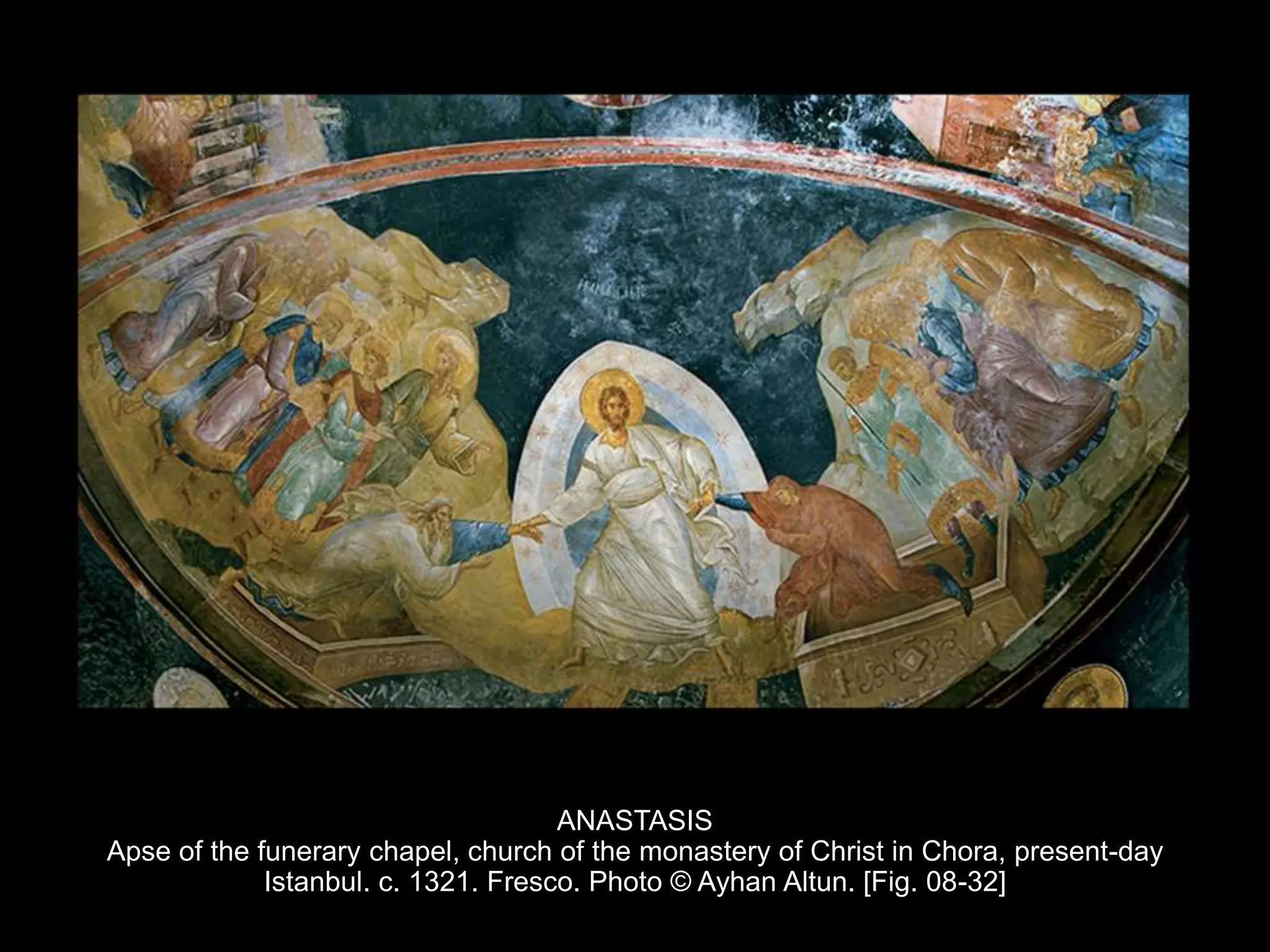 ANASTASIS
Apse of the funerary chapel, church of the monastery of Christ in Chora, present-day
Istanbul. c. 1321. Fresco. Photo © Ayhan Altun. [Fig. 08-32]
 