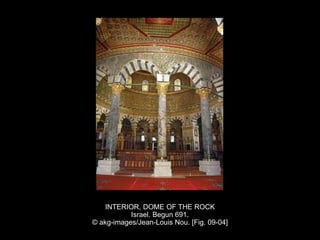 INTERIOR, DOME OF THE ROCK
Israel. Begun 691.
© akg-images/Jean-Louis Nou. [Fig. 09-04]
 