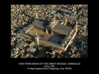 VIEW FROM ABOVE OF THE GREAT MOSQUE, DAMASCUS
Syria. 706.
© akg-images/Gerard Degeorge. [Fig. 09-05]
 