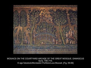 MOSAICS ON THE COURTYARD ARCADE OF THE GREAT MOSQUE, DAMASCUS
Syria. 706–715.
© age fotostock/Mondadori Portfolio/Luca Mozzati. [Fig. 09-06]
 