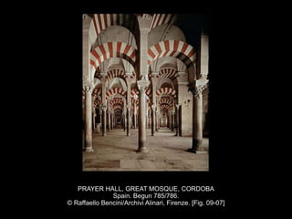 PRAYER HALL, GREAT MOSQUE, CORDOBA
Spain. Begun 785/786.
© Raffaello Bencini/Archivi Alinari, Firenze. [Fig. 09-07]
 