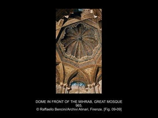 DOME IN FRONT OF THE MIHRAB, GREAT MOSQUE
965.
© Raffaello Bencini/Archivi Alinari, Firenze. [Fig. 09-09]
 
