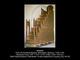 MINBAR
From the Kutubiya Mosque, Marrakesh, Morocco. 1125–1130.
Wood and ivory, 12'8" × 11'4" × 2'10" (3.86 × 3.46 × 0.87 m).
Badi Palace Museum, Marrakesh. © akg-images/Erich Lessing. [Fig. 09-10]
 