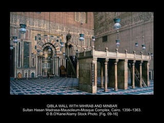 QIBLA WALL WITH MIHRAB AND MINBAR
Sultan Hasan Madrasa-Mausoleum-Mosque Complex, Cairo. 1356–1363.
© B.O'Kane/Alamy Stock Photo. [Fig. 09-16]
 