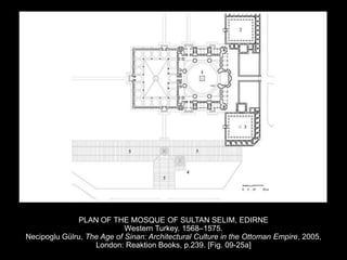 PLAN OF THE MOSQUE OF SULTAN SELIM, EDIRNE
Western Turkey. 1568–1575.
Necipoglu Gülru, The Age of Sinan: Architectural Culture in the Ottoman Empire, 2005,
London: Reaktion Books, p.239. [Fig. 09-25a]
 