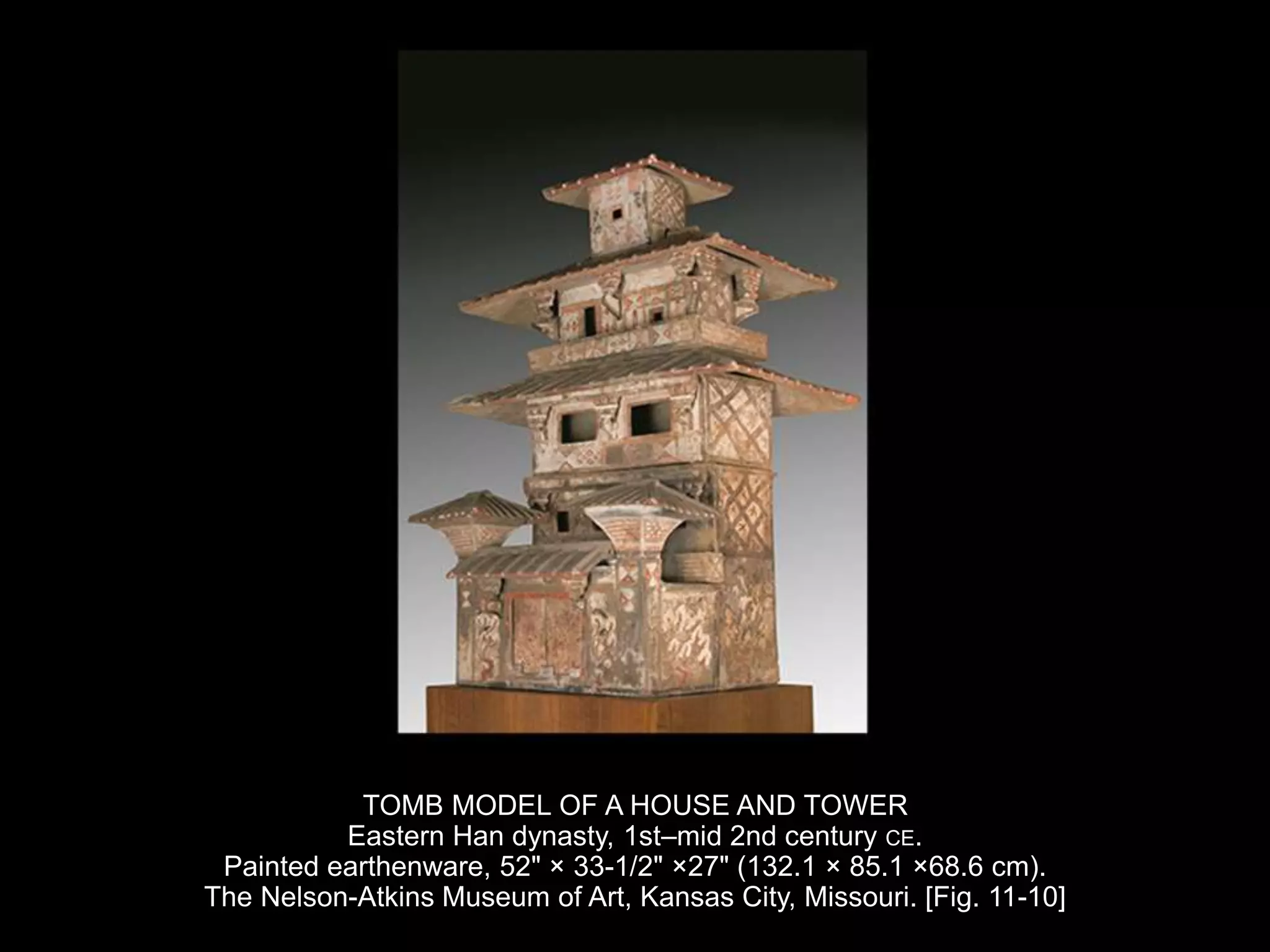 TOMB MODEL OF A HOUSE AND TOWER
Eastern Han dynasty, 1st–mid 2nd century CE.
Painted earthenware, 52" × 33-1/2" ×27" (132.1 × 85.1 ×68.6 cm).
The Nelson-Atkins Museum of Art, Kansas City, Missouri. [Fig. 11-10]
 