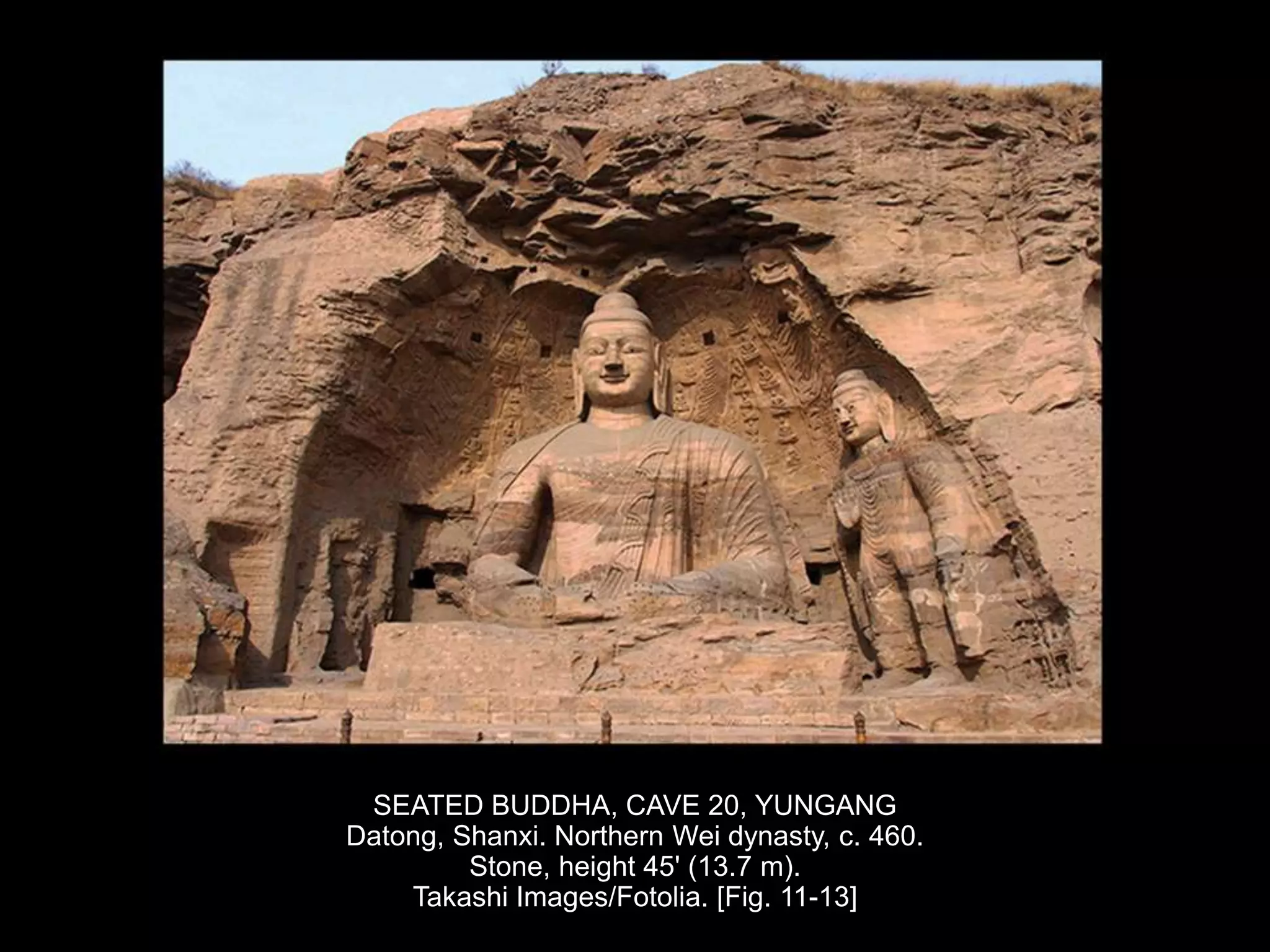 SEATED BUDDHA, CAVE 20, YUNGANG
Datong, Shanxi. Northern Wei dynasty, c. 460.
Stone, height 45' (13.7 m).
Takashi Images/Fotolia. [Fig. 11-13]
 