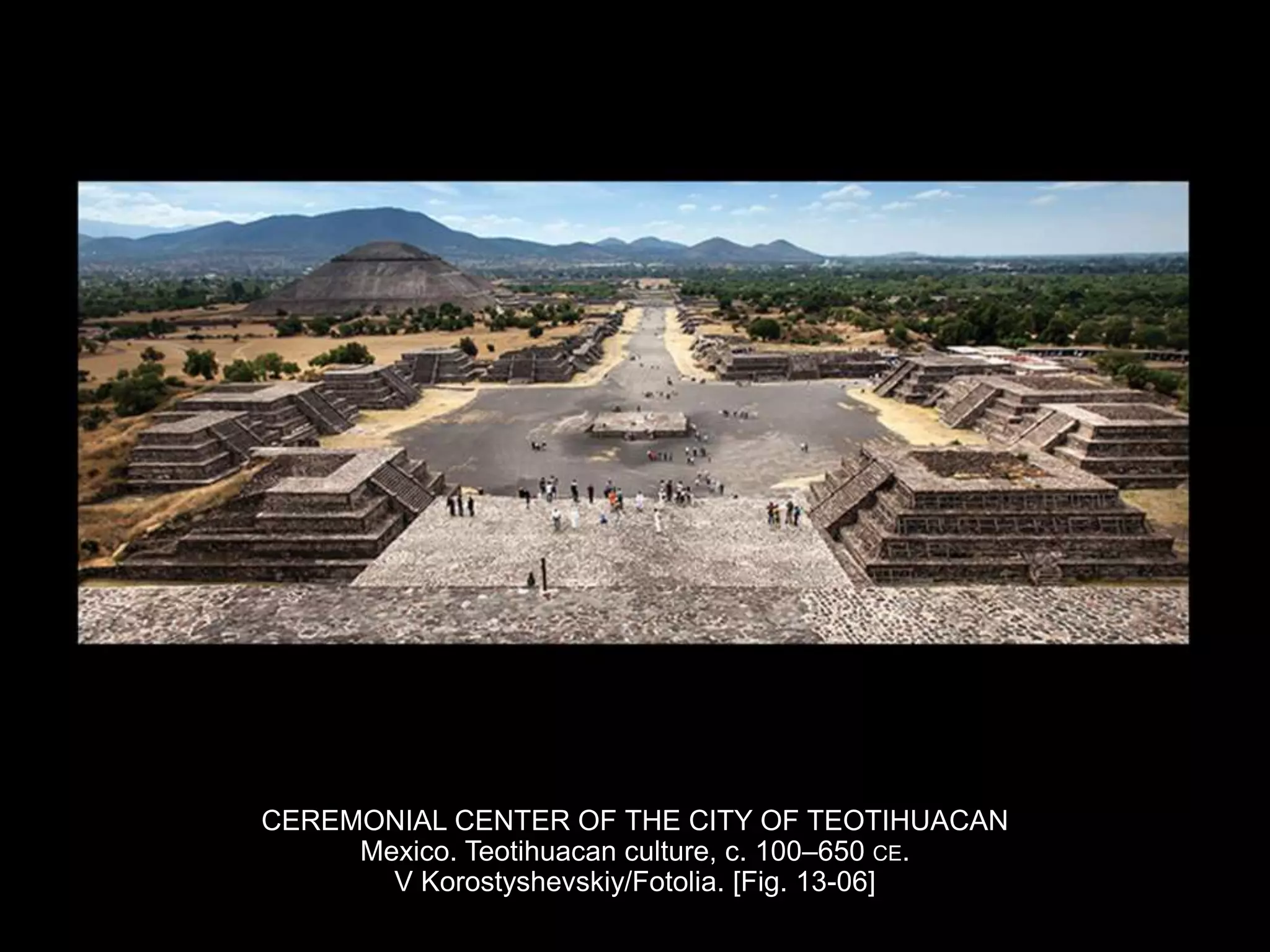 CEREMONIAL CENTER OF THE CITY OF TEOTIHUACAN
Mexico. Teotihuacan culture, c. 100–650 CE.
V Korostyshevskiy/Fotolia. [Fig. 13-06]
 