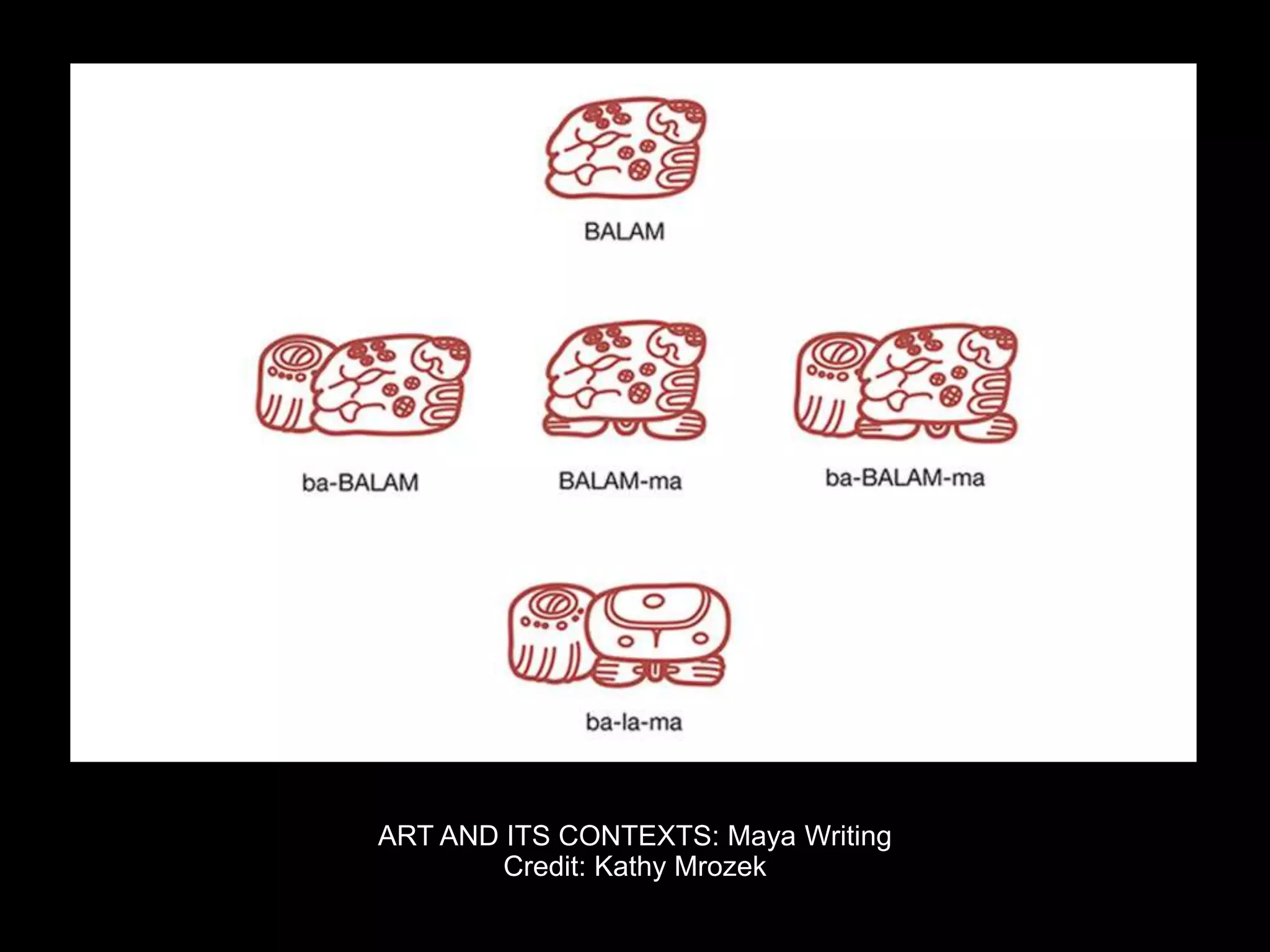 ART AND ITS CONTEXTS: Maya Writing
Credit: Kathy Mrozek
 