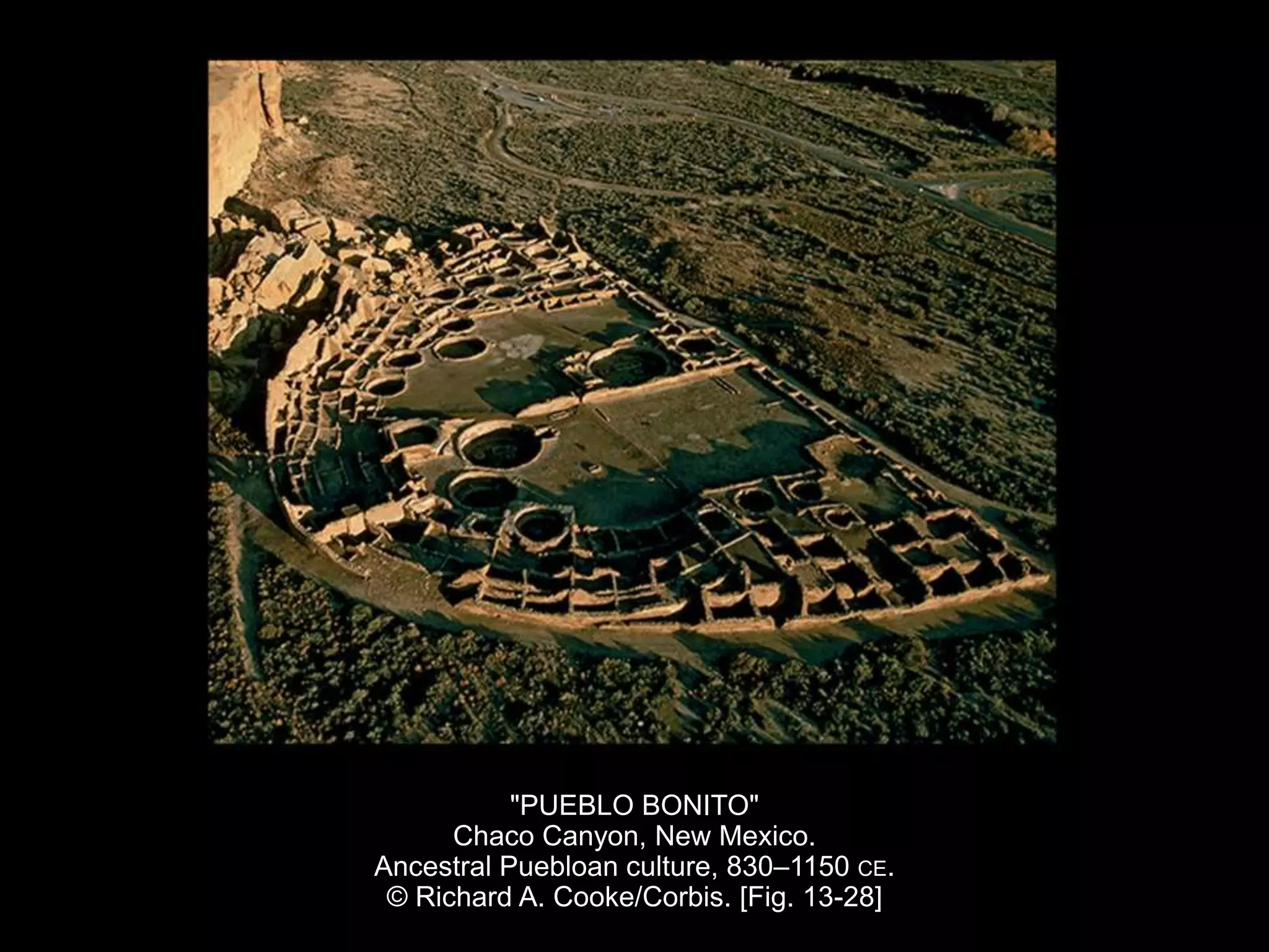 "PUEBLO BONITO"
Chaco Canyon, New Mexico.
Ancestral Puebloan culture, 830–1150 CE.
© Richard A. Cooke/Corbis. [Fig. 13-28]
 